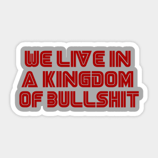 we live in a kingdom of bullshit Sticker